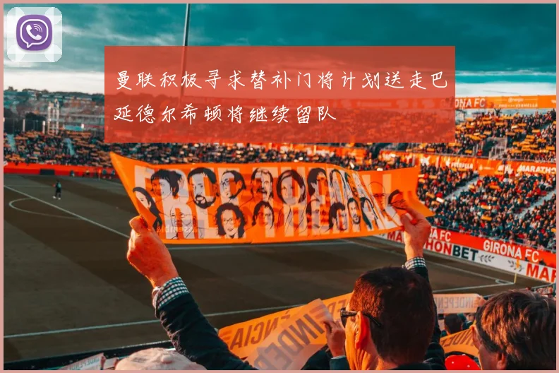 曼联积极寻求替补门将计划送走巴延德尔希顿将继续留队
