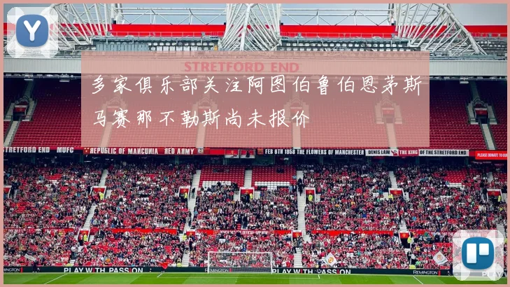 多家俱乐部关注阿图伯鲁伯恩茅斯马赛那不勒斯尚未报价